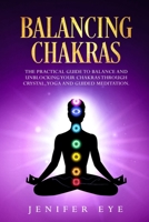 Balancing Chakras: The Practical Guide to Balance and Unblocking Your Chakras Through Crystal, Yoga and Guided Meditation B087SCK34X Book Cover