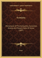 Sconiana: Memoranda Of The Antiquities, Curiosities, History, And Present State Of Scone 1162424222 Book Cover