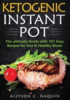 Ketogenic Instant Pot: The ultimate guide with 101 Easy Recipes for Fast and Healthy Meals! B086B9R2MW Book Cover