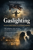 Gaslighting. Den mest subtila tekniken för psykologisk manipulation.: Att förstå de dolda mekanismer som påverkar dina tankar, dina känslor och dina val (Swedish Edition) B0GJPCR9RM Book Cover