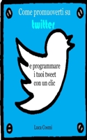 Come promuoverti su Twitter e programmare i tuoi tweet con un clic B0CKWMSC48 Book Cover
