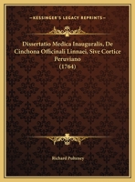 Dissertatio Medica Inauguralis, De Cinchona Officinali Linnaei, Sive Cortice Peruviano (1764) 1162066822 Book Cover