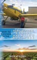 How to Succeed in the Agricultural Aerial Aviation Business B0C6X9BGJW Book Cover