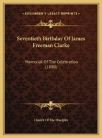 Seventieth Birthday Of James Freeman Clarke: Memorial Of The Celebration 116195337X Book Cover