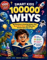 Smart Kids 100000 Whys: Big Questions & Amazing Answers That Boost Brain Power and Make Kids Smarter Fast (Ages 6–12) B0GZTXH3Q9 Book Cover