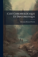 Clef Chronologique Et Diplomatique: Ou Observations Sur La Difference Des Epoques Anciennes Ecclesiastique, Civile, Gallicane Et De Lorraine, Pour ... Des Annalistes Et Les Dattes Des Diplomes... 1279541962 Book Cover