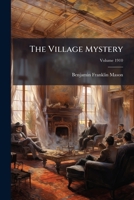 The Village Mystery: And Through War To Peace, Volume 1910... 1279650958 Book Cover