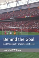 Behind the Goal: An Ethnography of Women in Soccer (Behind the Series) 198065512X Book Cover