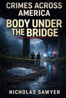 Crimes Across America: Body Under a Bridge B0GZL27M3D Book Cover