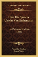 Uber Die Sprache Ulrichs Von Eschenbach: Und Schulnachrichten (1888) 1160037736 Book Cover