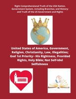 United States of America, Government, Religion, Christianity, Law, Illegalities; God 1st Priority His Rightness, Provided Rights, Holy Bible; Not Self-Idol Selfishness A Right Comprehension of the USA 098172549X Book Cover