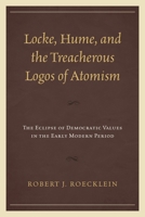 Locke, Hume, and the Treacherous Logos of Atomism: The Eclipse of Democratic Values in the Early Modern Period 1498509819 Book Cover