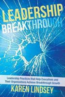 Leadership Breakthrough: Leadership Practices That Help Executives and Their Organizations Achieve Breakthrough Growth 1491814950 Book Cover