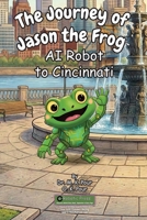 Journey of Jason the Frog AI Robot to Cincinnati 1971794317 Book Cover