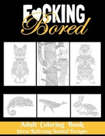 F*CKING BORED - Adult Coloring Book - Stress Relieving Animal Designs: 8.5*11 100 page - 2021 Lovers gifts - valentine's day Stress Relief Coloring ... Best Fucking Gift, Humor , Joke book. B08R64MPQD Book Cover