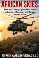African Skies: How an Ex-Navy Top Gun Became Entangled in War, Coups and Diamonds in Africa B0H4TP369N Book Cover