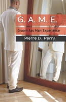 G.A.M.E.: Grown-Ass-Man-Experience 1512242209 Book Cover