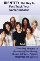 Identity: The Key to Fast Track Your Career Success: The 5-Step Blueprint to Discovering Your Identity, Greater Self Love, Passion, Happiness and Success 0646587358 Book Cover