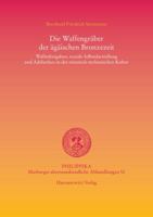 Die Waffengraber Der Agaischen Bronzezeit: Waffenbeigaben, Soziale Selbstdarstellung Und Adelsethos in Der Minoisch-Mykenischen Kultur 3447067071 Book Cover