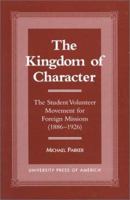 The Kingdom of Character: The Student Volunteer Movement for Foreign Missions, 1886-1926 0878085181 Book Cover