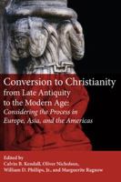 Conversion to Christianity from Late Antiquity to the Modern Age: Considering the Process in Europe, Asia, and the Americas 0979755905 Book Cover