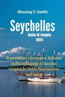 Seychelles Guida di viaggio 2024: Il paradiso ritrovato: felicità sulla spiaggia e fascino tropicale delle Seychelles nel 2024 B0CQ7L3VHQ Book Cover