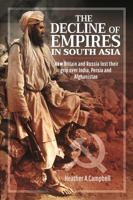 The Decline of Empires in South Asia: How Britain and Russia lost their grip over India, Persia and Afghanistan 1526775808 Book Cover