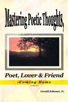 Mastering Poetic Thoughts, Poet, Lover & Friend-Coming Home 1434986667 Book Cover