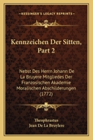 Kennzeichen Der Sitten, Part 2: Nebst Des Herrn Johann De La Bruyere Mitgliedes Der Franzosischen Akademie Moralischen Abschilderungen (1772) 1166606813 Book Cover