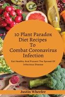 10 Plant Paradox Diet Recipes To Combat Infections: Eat Healthy And Prevent the Spread of Infectious Disease B08L47N4SS Book Cover