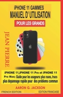 iPHONE 11 GAMMES MANUEL D’UTILISATION POUR LES GRANDS: iPHONE 11, iPHONE 11 Pro et iPHONE 11 Pro Max ; Guide pour les usageurs : plus ruses, trucs ... pour des problems commun (French Edition) B08JF2DGF8 Book Cover
