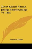 Zywot Ksiecia Adama Jerzego Czartoryskiego V1 1160765618 Book Cover
