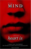 Put your Mind Where Your Heart Is: A True Life Testimony 1412080649 Book Cover