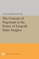 The Concept of Negritude in the Poetry of Leopold Sedar Senghor 0691618933 Book Cover