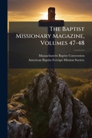 The Baptist Missionary Magazine, Volumes 47-48... 1279263628 Book Cover