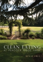 Clean Eating at Peacock Ridge Farm 0999060066 Book Cover