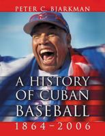 A History of Cuban Baseball, 1864-2006 0786428295 Book Cover