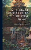 A History of Asiatic Cholera in the Philippine Islands 1013579313 Book Cover