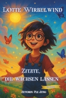 Lotte Wirbelwind Zitate die wachsen lassen: Ein Zitate-Buch für Kinder voller Mut und Gefühl zum Verschenken und Vorlesen aber auch für Eltern, Großeltern (German Edition) B0FCL7248M Book Cover