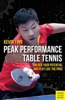 Peak Performance Table Tennis: Unlock Your Potential and Play Like the Pros 1782552286 Book Cover