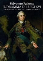 Il Dramma Di Luigi XVI: La Tragedia del Re E Della Famiglia Reale 0244852952 Book Cover