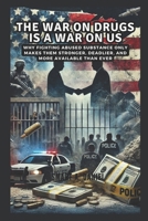 The War on Drugs is a War on Us: Why Fighting Abused Substance Only Makes Them Stronger, Deadlier, and More Available Than Ever B0DYPCQH9V Book Cover