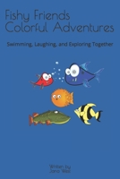 Fishy Friends Colorful Adventures: Swimming, Laughing, and Exploring Together B0CL5356CT Book Cover