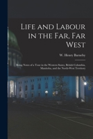 Life and Labour in the Far, Far West: Being Notes of a Tour 1015369502 Book Cover