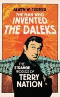 The Man Who Invented the Daleks: The Strange Worlds of Terry Nation 1781310416 Book Cover
