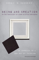 Being and Creation in the Theology of John Scottus Eriugena 1498298249 Book Cover