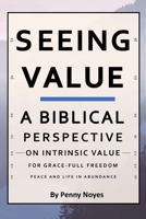 Seeing Value: A Biblical Perspective on Intrinsic Value B091WM9KN9 Book Cover