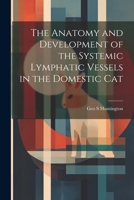 The Anatomy and Development of the Systemic Lymphatic Vessels in the Domestic Cat 1021895555 Book Cover
