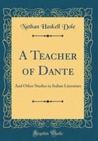 A Teacher of Dante: And Other Studies in Italian Literature 1015261701 Book Cover
