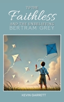 To the Faithless and the Unbelieving Bertram Grey B0F2S7S995 Book Cover